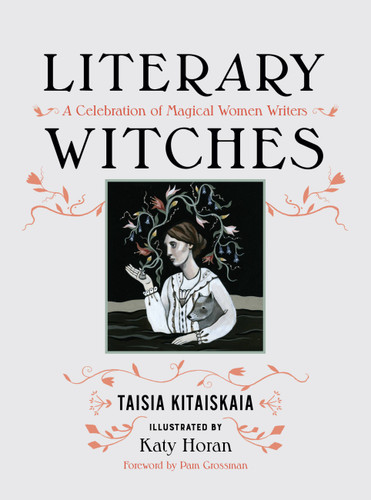 Literary Witches (A Celebration of Magical Women Writers) by Taisia Kitaiskaia, Katy Horan, 9781580056731