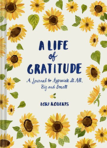 A Life of Gratitude (A Journal to Appreciate It All, Big and Small) by Lori Roberts, 9781452164311 A Life of Gratitude (A Journal to Appreciate It All, Big and Small) by Lori Roberts, 9781452164311