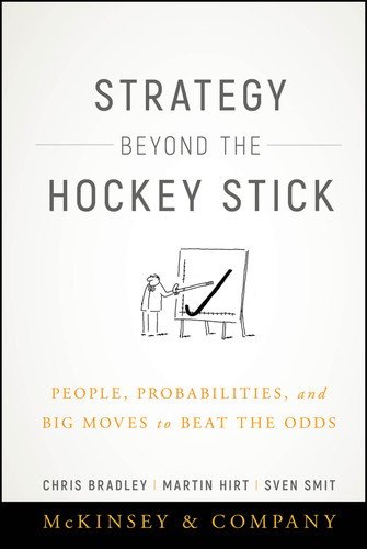 Strategy Beyond the Hockey Stick (People, Probabilities, and Big Moves to Beat the Odds) by Chris Bradley, Martin Hirt, Sven Smit, 9781119487623