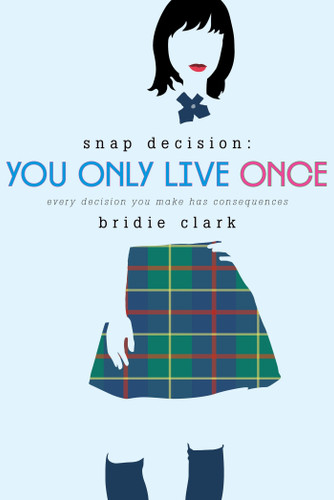 You Only Live Once (Every Decision You Make Has Consequences) by Bridie Clark, 9781596438170