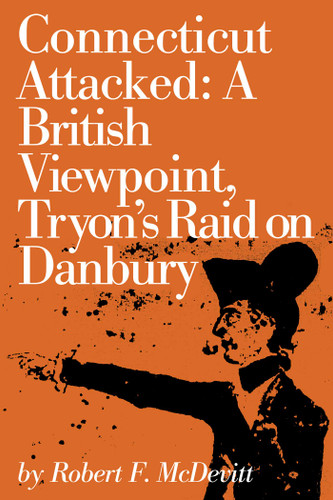 Connecticut Attacked (A British Viewpoint, Tryon's Raid on Danbury) by Robert McDevitt, 9780871060501