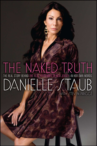 The Naked Truth (The Real Story Behind the Real Housewife of New Jersey--In Her Own Words) by Danielle Staub, 9781439182901