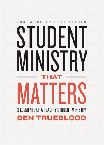Student Ministry that Matters (3 Elements of a Healthy Student Ministry) by Ben Trueblood, 9781433644498