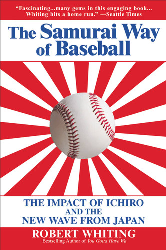 The Samurai Way of Baseball (The Impact of Ichiro and the New Wave from Japan) by Robert Whiting, 9780446694032