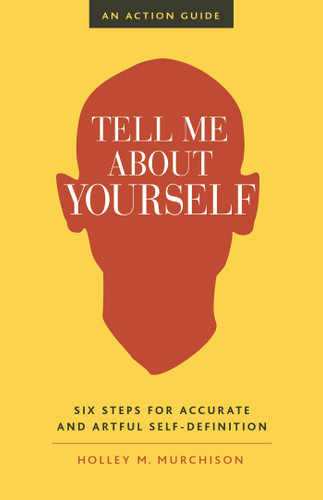 Tell Me About Yourself (Six Steps for Accurate and Artful Self-Definition) by Holley M. Murchison, 9781523094660