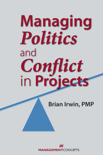 Managing Politics and Conflict in Projects by Brian Irwin, 9781567262216