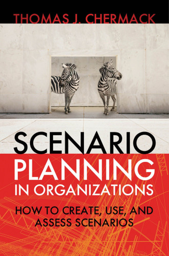 Scenario Planning in Organizations (How to Create, Use, and Assess Scenarios) by Thomas J. Chermack, 9781605094137