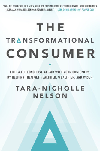 The Transformational Consumer (Fuel a Lifelong Love Affair with Your Customers by Helping Them Get Healthier, Wealthier, and Wiser) by Tara-Nicholle Nelson, 9781626568839