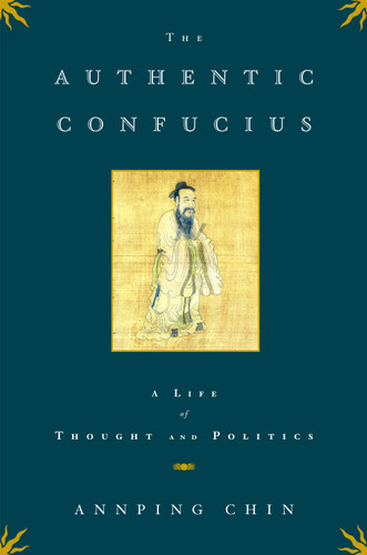 The Authentic Confucius (A Life of Thought and Politics) by Annping Chin, 9780743246187