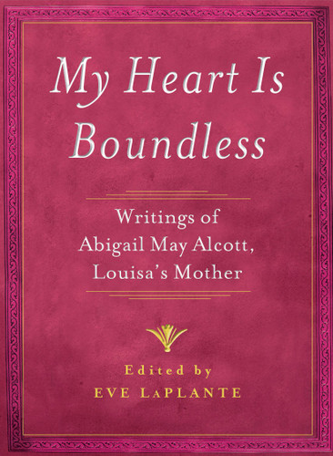My Heart is Boundless (Writings of Abigail May Alcott, Louisa's Mother) by Eve LaPlante, 9781476702803