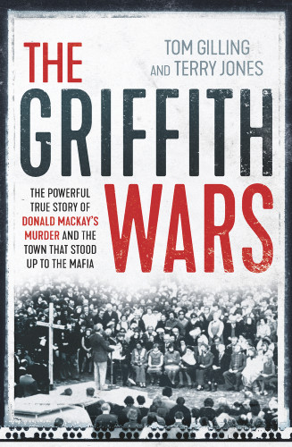 The Griffith Wars (The Powerful True Story of Donald Mackay's Murder and the Town That Stood Up to the Mafia) by Tom Gilling, Terry Jones, 9781760295912