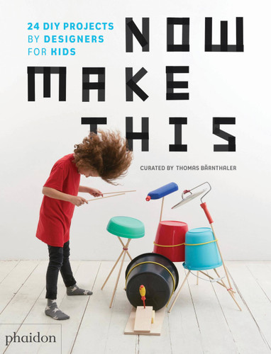 Now Make This (24 DIY Projects by Designers for Kids) by Thomas Bärnthaler, 9780714875309