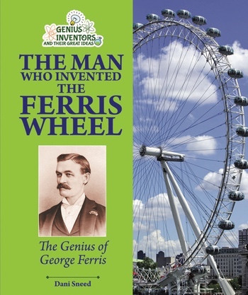 The Man Who Invented the Ferris Wheel (The Genius of George Ferris) - 9781464402067 by Dani Sneed, 9781464402067