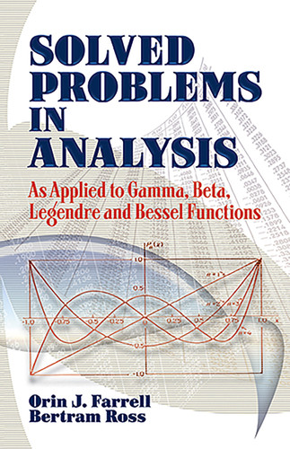 Solved Problems in Analysis (As Applied to Gamma, Beta, Legendre and Bessel Functions) by Orin J. Farrell, Bertram Ross, 9780486493909