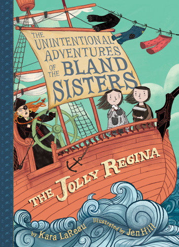 The Jolly Regina (The Unintentional Adventures of the Bland Sisters Book 1) by Kara LaReau, Jen Hill, 9781419726057