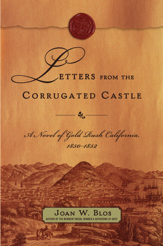 Letters from the Corrugated Castle (A Novel of Gold Rush California, 1850-1852) by Joan W. Blos, 9780689870774