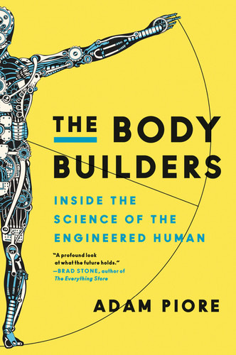 The Body Builders (Inside the Science of the Engineered Human) by Adam Piore, 9780062347152 The Body Builders (Inside the Science of the Engineered Human) by Adam Piore, 9780062347152