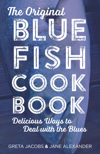 The Original Bluefish Cookbook (Delicious Ways to Deal with the Blues) by Greta Jacobs, Jane Alexander, Wezi Swift, 9781493013050