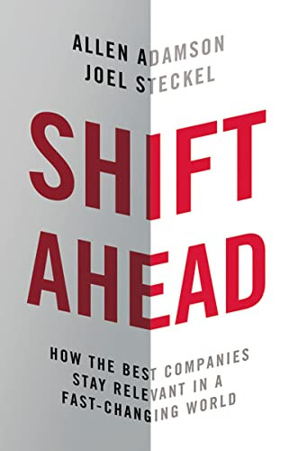 Shift Ahead (How the Best Companies Stay Relevant in a Fast-Changing World) by Allen Adamson, Joel Steckel, 9780814438336