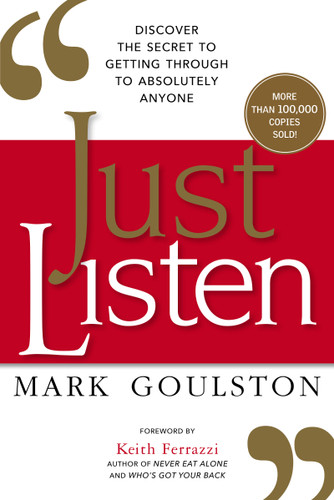 Just Listen (Discover the Secret to Getting Through to Absolutely Anyone) by Mark Goulston, 9780814436479