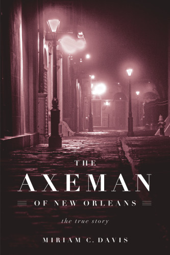 The Axeman of New Orleans (The True Story) by Miriam C. Davis, 9781613748688