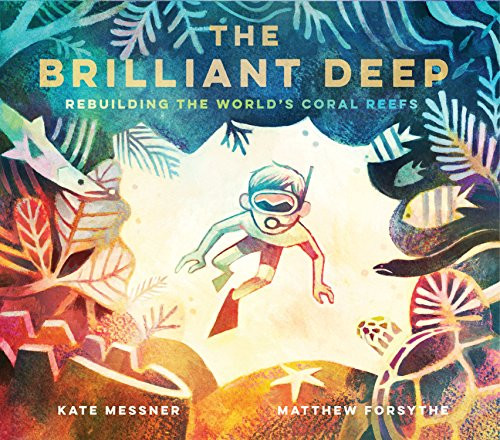 The Brilliant Deep (Rebuilding the World's Coral ReefsThe Story of Ken Nedimyer and the Coral Restoration Foundation) by Kate Messner, Matthew Forsythe, 9781452133508