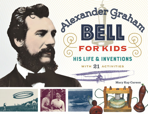 Alexander Graham Bell for Kids (His Life and Inventions, with 21 Activities) by Mary Kay Carson, 9780912777139