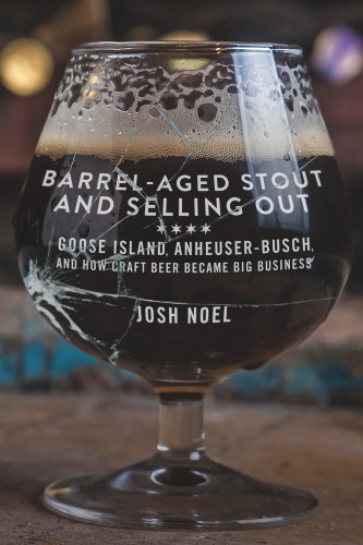 Barrel-Aged Stout and Selling Out (Goose Island, Anheuser-Busch, and How Craft Beer Became Big Business) by Josh Noel, 9781613737217