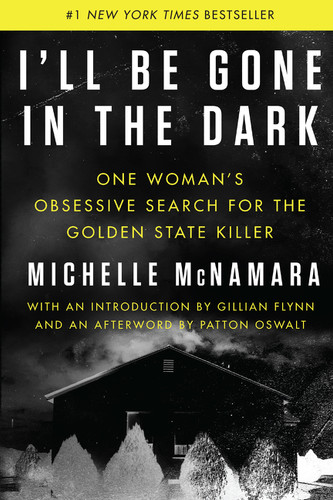 I'll Be Gone in the Dark (One Woman's Obsessive Search for the Golden State Killer) by Michelle McNamara, Gillian Flynn, Patton Oswalt, 9780062319784 I'll Be Gone in the Dark (One Woman's Obsessive Search for the Golden State Killer) by Michelle McNamara, Gillian Flynn, Patton Oswalt, 9780062319784
