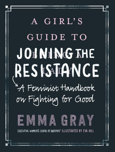 A Girl's Guide to Joining the Resistance (A Feminist Handbook on Fighting for Good) by Emma Gray, 9780062748089