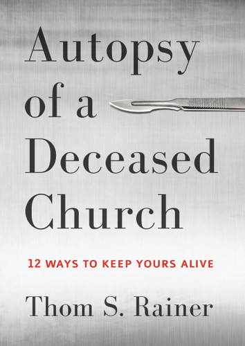Autopsy of a Deceased Church (12 Ways to Keep Yours Alive) by Thom S. Rainer, 9781433683923