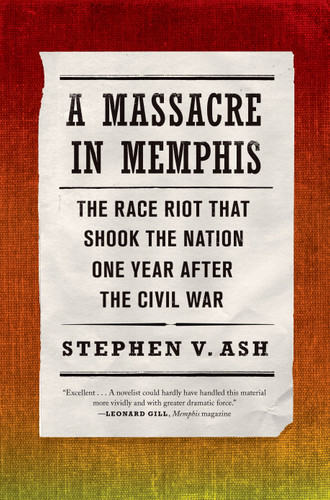 A Massacre in Memphis (The Race Riot That Shook the Nation One Year After the Civil War) by Stephen V. Ash, 9780809068302
