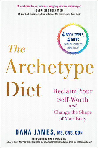 The Archetype Diet (Reclaim Your Self-Worth and Change the Shape of Your Body) by Dana James, Mark Hyman, 9780735213760 The Archetype Diet (Reclaim Your Self-Worth and Change the Shape of Your Body) by Dana James, Mark Hyman, 9780735213760