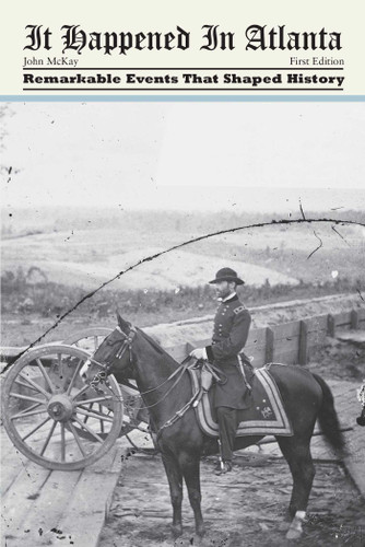 It Happened in Atlanta (Remarkable Events That Shaped History) by John Mckay, 9780762764396