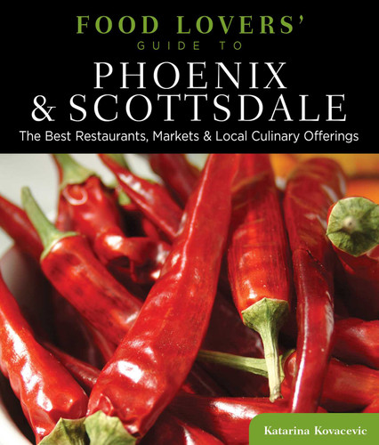 Food Lovers' Guide to® Phoenix & Scottsdale (The Best Restaurants, Markets & Local Culinary Offerings) by Katarina Kovacevic, 9780762773145