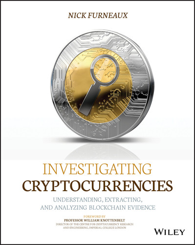 Investigating Cryptocurrencies (Understanding, Extracting, and Analyzing Blockchain Evidence) by Nick Furneaux, 9781119480587
