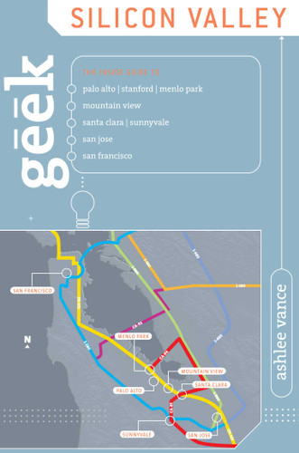 Geek Silicon Valley (The Inside Guide To Palo Alto, Stanford, Menlo Park, Mountain View, Santa Clara, Sunnyvale, San Jose, San Francisco) by Ashlee Vance, 9780762742394
