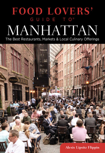 Food Lovers' Guide to® Manhattan (The Best Restaurants, Markets & Local Culinary Offerings) by Alexis Lipsitz Flippin, 9780762784240