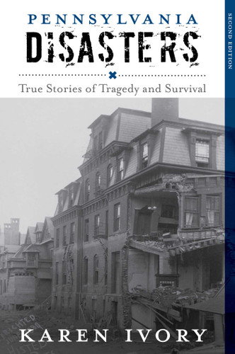 Pennsylvania Disasters (True Stories of Tragedy and Survival) by Karen Ivory, 9781493013203
