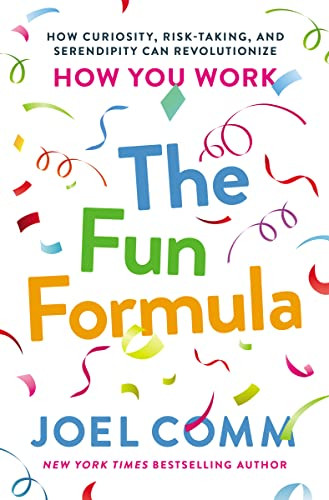 The Fun Formula (How Curiosity, Risk-Taking, and Serendipity Can Revolutionize How You Work) by Joel Comm, 9781400201945