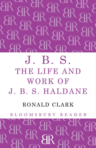 J.B.S (The life and Work of J.B.S Haldane) by Ronald Clark, 9781448200788