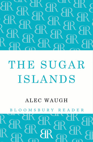 The Sugar Islands (A Collection of Pieces Written About the West Indies Between 1928 and 1953) by Alec Waugh, 9781448201167