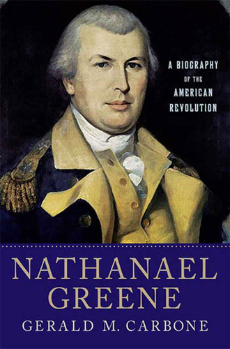 Nathanael Greene (A Biography of the American Revolution) by Gerald M. Carbone, 9780230620612