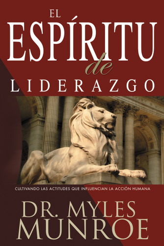 El espiritu de liderazgo (Cultivando las actitudes que influencian la acción humana) (Spanish Edition) by Myles Munroe, 9780883689950