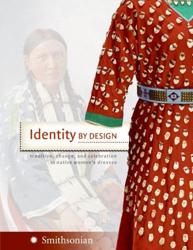 Identity by Design (Tradition, Change, and Celebration in Native Women's Dresses) by National Museum of the American Indian, 9780061153693