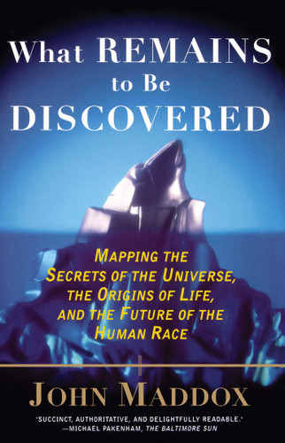 What Remains to Be Discovered (Mapping the Secrets of the Universe, the Origins of Life, and the Future of the Human Race) by John Maddox, 9780684863009