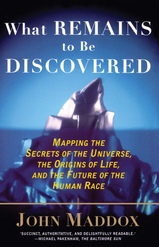 What Remains to Be Discovered (Mapping the Secrets of the Universe, the Origins of Life, and the Future of the Human Race) by John Maddox, 9780684863009