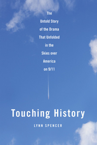 Touching History (The Untold Story of the Drama That Unfolded in the Skies Over America on 9/11) by Lynn Spencer, 9781416559269