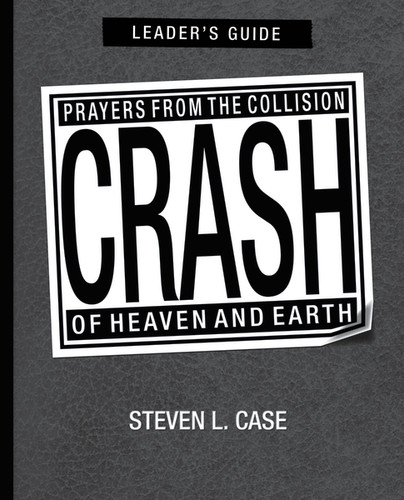 Crash, Leader's Guide (Prayers from the Collision of Heaven and Earth Leader's Guide) by Steven L. Case, 9780310287742