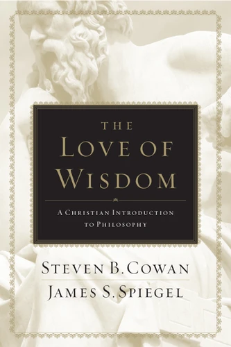 The Love of Wisdom (A Christian Introduction to Philosophy) by Steven B. Cowan, James Spiegel, 9780805447705